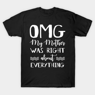 OMG My Mother Was Right About Everything T-Shirt